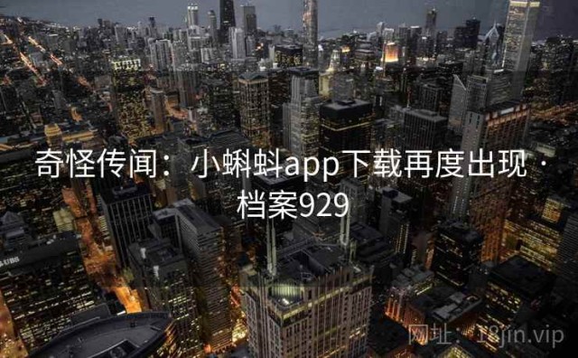 奇怪传闻：小蝌蚪app下载再度出现 · 档案929
