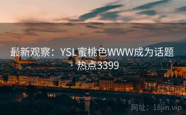 最新观察：YSL蜜桃色WWW成为话题 · 热点3399
