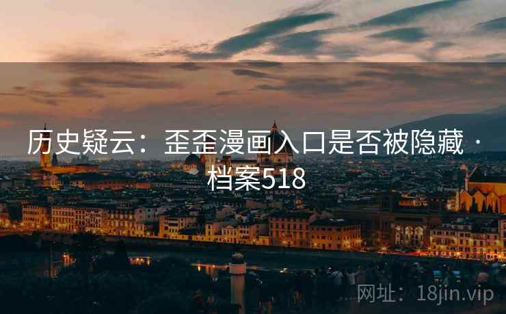 历史疑云：歪歪漫画入口是否被隐藏 · 档案518