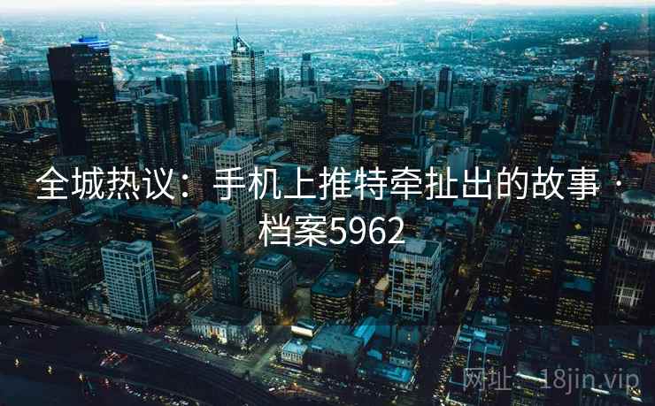 全城热议：手机上推特牵扯出的故事 · 档案5962