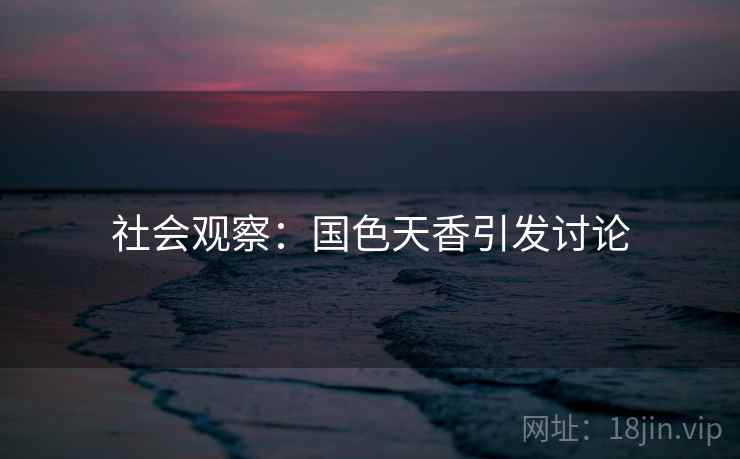 社会观察:国色天香引发讨论 社会观察:国色天香引发讨论