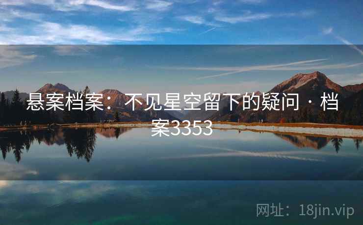 悬案档案:不见星空留下的疑问 · 档案3353 悬案档案:不见星空留下的疑问 · 档案3353