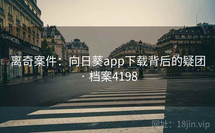 离奇案件：向日葵app下载背后的疑团 · 档案4198